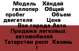  › Модель ­ Хёндай галлопер › Общий пробег ­ 152 000 › Объем двигателя ­ 2 › Цена ­ 185 000 - Все города Авто » Продажа легковых автомобилей   . Татарстан респ.,Казань г.
